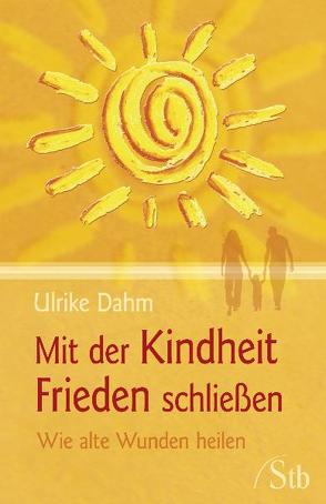 Mit der Kindheit Frieden schließen von Dahm,  Ulrike