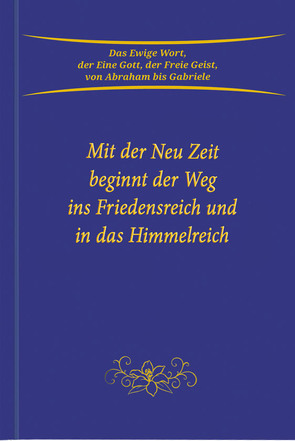 Mit der Neu Zeit beginnt der Weg ins Friedensreich und in das Himmelreich von Gabriele