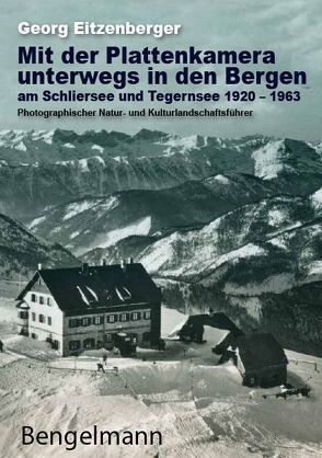 Mit der Plattenkamera unterwegs in den Bergen am Schliersee und Tegernsee 1920 – 1963 von Bengelmann,  Pauline, Bonvicini,  Valentino, Eitzenberger,  Georg, Plattner,  Gerda, Rathgeber,  Walter