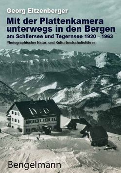 Mit der Plattenkamera unterwegs in den Bergen am Schliersee und Tegernsee 1920 – 1963 von Bonvicini,  Valentino, Eitzenberger,  Georg, Plattner,  Gerda, Rathgeber,  Walter