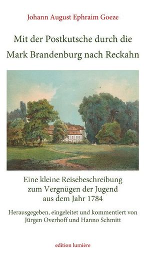 Mit der Postkutsche durch die Mark Brandenburg nach Reckahn. Eine kleine Reisebeschreibung zum Vergnügen der Jugend aus dem Jahr 1784 von Goeze,  Johann August Ephraim, Overhoff,  Jürgen, Schmitt,  Hanno