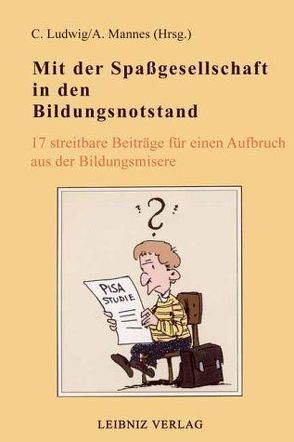 Mit der Spassgesellschaft in den Bildungsnotstand von Ellinghaus,  Wolfram, Felten,  Michael, Freymann,  Thelma von, Fuhrmann,  Manfred, Gauger,  Jörg, Giesecke,  Hermann, Höhler,  Gertrud, Kaube,  Jürgen, Ludwig,  Claudia, Mannes,  Astrid L