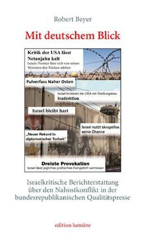 Mit deutschem Blick. Israelkritische Berichterstattung über den Nahostkonflikt in der bundesrepublikanischen Qualitätspresse von Beyer,  Robert