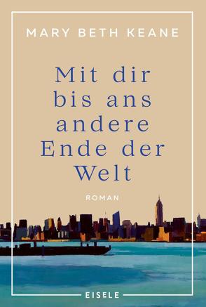 Mit dir bis ans andere Ende der Welt von Keane,  Mary Beth, Reissig,  Heike