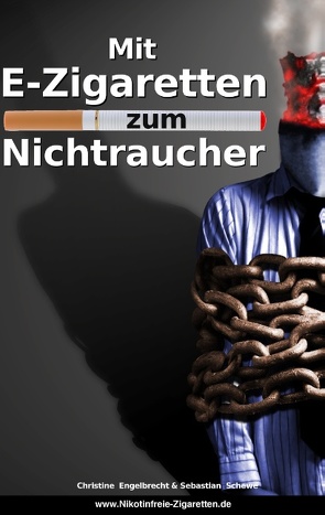 Mit E-Zigaretten zum Nichtraucher! – www.Nikotinfreie-Zigaretten.de von Engelbrecht,  Christine, Schewe,  Sebastian