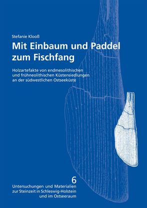 Mit Einbaum und Paddel zum Fischfang. Holzartefakte von endmesolithischen und frühneolithischen Küstensiedlungen an der südwestlichen Ostseeküste von Klooß,  Stefanie