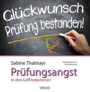 Mit Erfolg gegen Prüfungsangst – so überwinden Sie Ihre Blockaden von Thalmayr,  Sabine