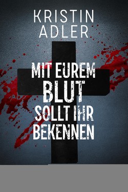 Mit eurem Blut sollt ihr bekennen von Adler,  Kristin