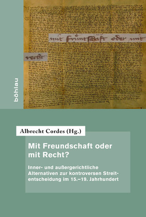 Mit Freundschaft oder mit Recht? von Amend-Traut,  Anja, Aranda,  Antonio Sánchez, Auer,  Anika M., Breustedt,  Sonja, Carl,  Horst, Dauchy,  Serge, Godfrey,  Mark, Höhn,  Philipp, Korpiola,  Mia, Rasche,  Ulrich, Rödel,  Ute, Welker,  Steffen, Westphal,  Siegrid, Wijffels,  Alain, Wirth,  Yorick