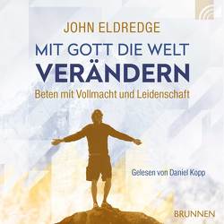 Mit Gott die Welt verändern von Eldredge,  John