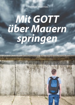 Mit Gott über Mauern springen von Matthies,  Helmut