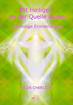 Mit Heiligen an der Quelle sitzen – einigen der großen spirituellen Lehrer von Charlton,  Hilda