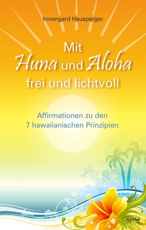 Mit Huna und Aloha frei und lichtvoll von Hausperger,  Irmengard