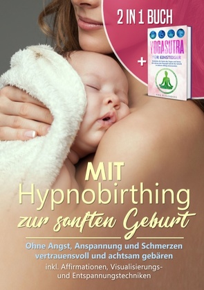 Mit Hypnobirthing zur sanften Geburt: Ohne Angst, Anspannung und Schmerzen vertrauensvoll und achtsam gebären + Yogasutra für Einsteiger: Entdecke die Seele des Yogas und lerne, die Lehren des Patanjali Schritt für Schritt in deinem Alltag anzuwenden von Blumenberg,  Mira, Grapengeter,  Anja