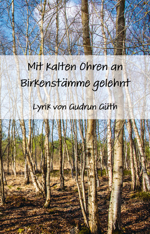 Mit kalten Ohren an Birkenstämme gelehnt von Güth,  Gudrun, Schütz,  Helmut