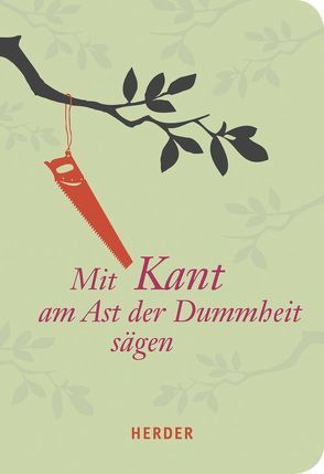 Mit Kant am Ast der Dummheit sägen von Neubauer,  Hans-Joachim