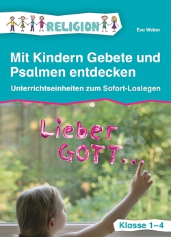 Mit Kindern Gebete und Psalmen entdecken – Klasse 1-4 von Weber,  Eva