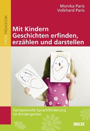 Mit Kindern Geschichten erfinden, erzählen und darstellen von Paris,  Monika, Paris,  Volkhard