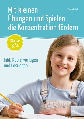 Mit kleinen Übungen und Spielen die Konzentration fördern – Klasse 3/4 von Kelkel,  Sabine