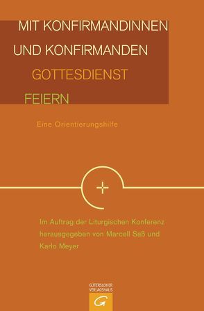 Mit Konfirmandinnen und Konfirmanden Gottesdienst feiern von Liturgische Konferenz, Meyer,  Karlo, Saß,  Marcell