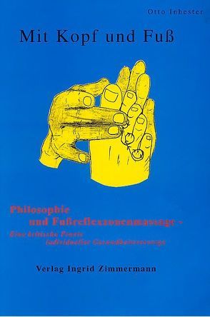 Mit Kopf und Fuss. Philosophie und Fussreflexzonenmassage – eine kritische Praxis individueller Gesundheitsvorsorge von Inhester,  Otto