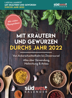 Mit Kräutern und Gewürzen durchs Jahr 2022 Tagesabreißkalender – Von Augentrost bis Zitwerwurzel. Alles über Verwendung, Heilwirkung & Anbau – mit vielen Rezeptideen von Lambert,  Larena