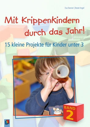 Mit Krippenkindern durch das Jahr! – Band 2 von Danner,  Eva, Vogel,  Beate