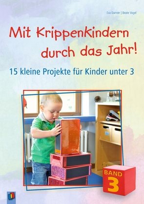 Mit Krippenkindern durch das Jahr! – Band 3 von Danner,  Eva, Vogel,  Beate