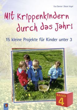 Mit Krippenkindern durch das Jahr! – Band 4 von Danner,  Eva, Vogel,  Beate