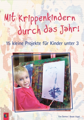 Mit Krippenkindern durch das Jahr! – Band 1 von Danner,  Eva, Vogel,  Beate