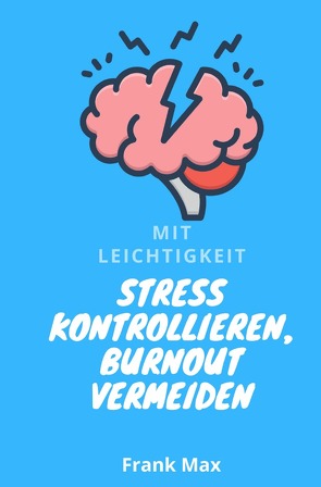 Mit Leichtigkeit – Stress kontrollieren, Burnout vermeiden von Max,  Frank