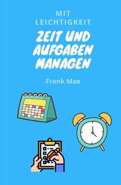 Mit Leichtigkeit – Zeit und Aufgaben managen von Max,  Frank