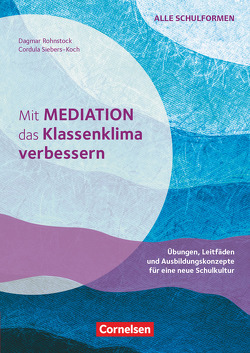 Mit Mediation das Klassenklima verbessern – Übungen, Leitfäden und Ausbildungskonzepte für eine neue Schulkultur von Rohnstock,  Dagmar, Siebers-Koch,  Cordula