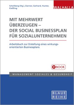 Mit Mehrwert überzeugen – der Social Businessplan für Sozialunternehmen von Danner,  Madeleine, Gerhard,  Sandra, Hunter,  Rebekka, Kießling,  Anna-Lena, Schellberg,  Klaus-Ulrich