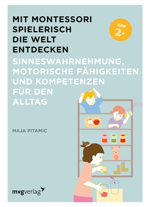 Mit Montessori spielerisch die Welt entdecken: Sinneswahrnehmung, motorische Fähigkeiten und Kompetenzen für den Alltag von Pitamic,  Maja