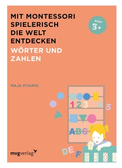 Mit Montessori spielerisch die Welt entdecken: Wörter und Zahlen von Pitamic,  Maja