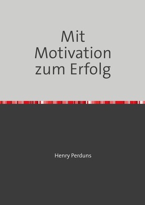 Mit Motivation zum Erfolg von Perduns,  Henry