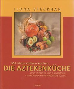 Mit Naturvölkern kochen: Die Aztekenküche von Steckhan,  Ilona