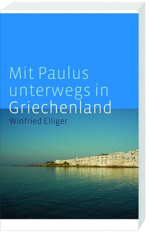Mit Paulus unterwegs in Griechenland von Elliger,  Winfried
