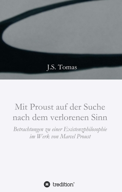 Mit Proust auf der Suche nach dem verlorenen Sinn von Tomas,  J.S.