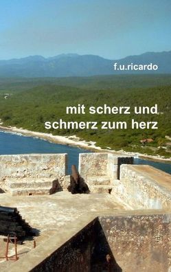 Mit Scherz und Schmerz zum Herz von Ricardo,  F.U.