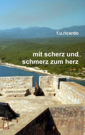 Mit Scherz und Schmerz zum Herz von Ricardo,  F.U.