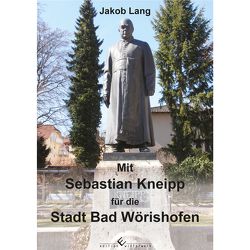 Mit Sebastian Kneipp für die Stadt Bad Wörishofen von Lang,  Jakob