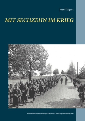 Mit sechzehn im Krieg von Egert,  Josef