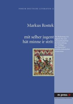 mit selher jugent hât minne ir stràt: Die Bedeutung von Jugend, Ehe und Verwandtschaft für die Entwicklung der Titelfigur im ‘klassischen’ mittelhochdeutschen Artusroman von Rostek,  Markus