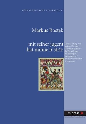 mit selher jugent hât minne ir stràt: Die Bedeutung von Jugend, Ehe und Verwandtschaft für die Entwicklung der Titelfigur im ‘klassischen’ mittelhochdeutschen Artusroman von Rostek,  Markus