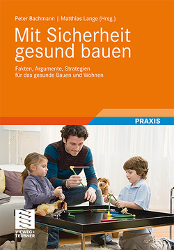 Mit Sicherheit gesund bauen von Abel,  Ruth, Augustin,  Matthias, Bachmann,  Peter, Böhringer,  Christoph, Braungart,  Michael, Bruns-Tober,  Elke, Coutalides,  Reto, Dreher,  Sven, Durrer,  Markus, Führer,  Gerhard, Furlan,  Silvia, Gehrmann,  Susanne, Goldau,  Oliver, Kampp,  Justus, Köhler,  Michael, Kopff,  Beatrice, Kopff,  Bernhard, Koring,  Andre, Krische,  Antonia, Kuebart,  Frank, Lange,  Matthias, Lapenat,  Stefan, Lehmden,  Alexander, Lehmkuhl,  Volker, Lüdecke,  Anja, Misch,  Wolfgang, Moll,  Lothar, Moriske,  Heinz-Jörn, Mötzl,  Hildegund, Obeloer,  Michael, Overath,  Christine, Pöll,  Michael, Rühl,  Reinhold, Schauer,  Martin, Sous,  Silke, Spritzendorfer,  Josef, Steiger,  Dorothea Annette, Tappler,  Peter, Waeber,  Roger, Willner,  Hajo, Wirth,  Axel, Witten,  Jutta, Zieger,  Michael