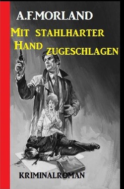 Mit stahlharter Faust zugeschlagen: Kriminalroman von Morland,  A. F.