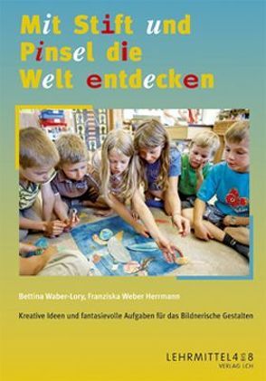 Mit Stift und Pinsel die Welt entdecken von Waber-Lory,  Bettina, Weber Herrmann,  Franziska