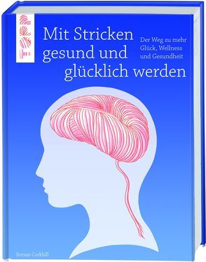 Mit Stricken gesund und glücklich werden von Corkhill,  Betsan